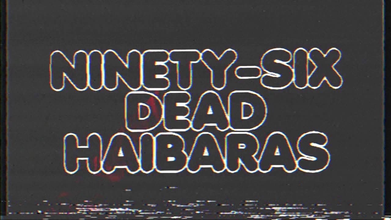 Ninety Six Dead Haibaras